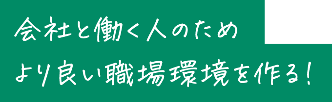 会社と働く人のためより良い職場を目指せる！