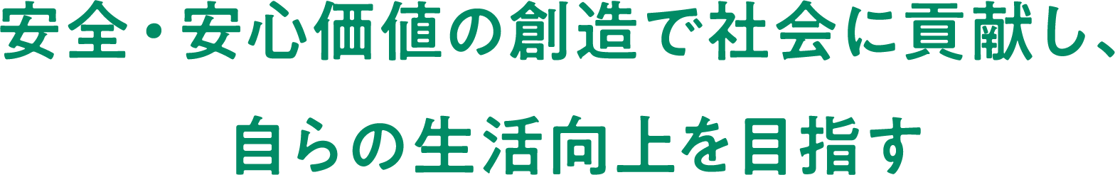 安心・安全価値の創造で社会に貢献し、自らの生活向上を目指す